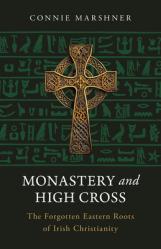  Monastery and High Cross: The Forgotten Eastern Roots of Irish Christianity 