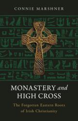  Monastery and High Cross: The Forgotten Eastern Roots of Irish Christianity 