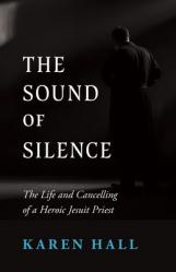  The Sound of Silence: The Life and Canceling of a Heroic Jesuit Priest 