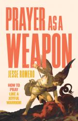  Prayer as a Weapon: How to Go on the Spiritual Offensive 