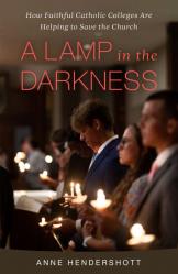  A Lamp in the Darkness: How Faithful Catholic Colleges Are Helping to Save the Church 