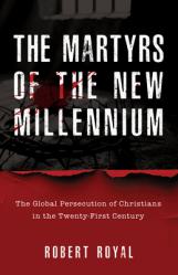  The Martyrs of the New Millennium: The Global Persecution of Christians in the Twenty-First Century 