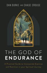  The God of Endurance: A Practical Guide to Incorporate Exercise and Nutrition in Your Spiritual Journey 