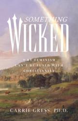  Something Wicked: Why Feminism Can\'t Be Fused with Christianity 