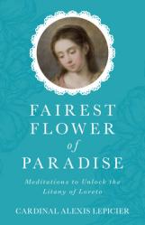  Fairest Flower of Paradise: Meditations to Unlock the Litany of Loreto 