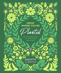  Grow Where You\'re Planted: Reclaiming Eden in Your Own Backyard 