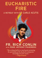  Eucharistic Fire: A Retreat with St. Carlo Acutis: A Retreat with St. Carlo Acutis 