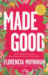  Made Good: Overcoming the Lies That Keep Women at War with Their Bodies 