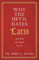  Why the Devil Hates Latin: And Why the Angels Love It 