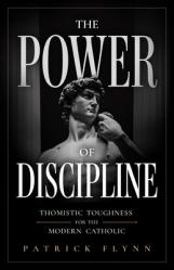  The Power of Discipline: Thomistic Toughness for the Modern Catholic 