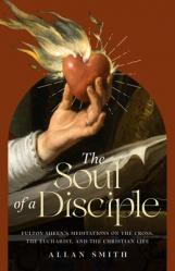  The Soul of a Disciple: Fulton Sheen\'s Meditations on the Cross, the Eucharist, and the Christian Life 