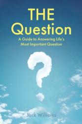  THE Question: A Guide to Answering Life\'s Most Important Question 