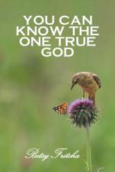  You Can Know the One True God 