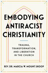  Embodying Antiracist Christianity: Trauma, Transformation, and Liberation in the Church 