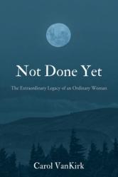  Not Done Yet: The Extraordinary Legacy of an Ordinary Woman 