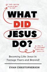  What Did Jesus Do? Becoming Like Jesus in Teenage Years and Beyond 