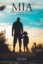  MIA: Miracle in Action: A Story of God\'s Grace 