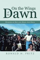  On the Wings of the Dawn: Memoirs of Ron and Mikel Ann Pritz 
