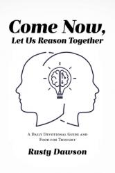  Come Now, Let Us Reason Together: A Daily Devotional Guide and Food for Thought 