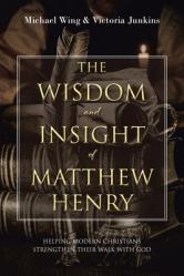  The Wisdom and Insight of Matthew Henry: Helping Modern Christians Strengthen Their Walk with God 