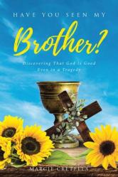  Have You Seen My Brother?: Discovering That God Is Good Even in a Tragedy 