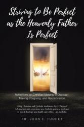  Striving to Be Perfect as the Heavenly Father Is Perfect: Reflections on Christian Maturity in Decision-Making, Forgiving, and Reconciliation: Using C 