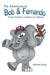  The Adventures of Bob and Fernando The Epic Friendship of an Elephant and a Chihuahua 