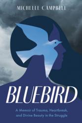  Bluebird: A Memoir of Trauma, Heartbreak, and Divine Beauty in the Struggle 
