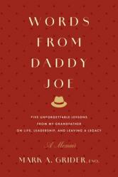  Words from Daddy Joe: Five Unforgettable Lessons from My Grandfather on Life, Leadership, and Leaving a Legacy 