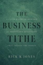 The Business Tithe: A Faith-Based Framework for Profitable Businesses That Change the World 