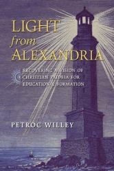  Light from Alexandria: Recovering a Vision of Christian Paideia for Education and Formation 