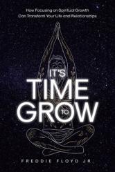  It\'s Time To Grow: How Focusing on Spiritual Growth Can Transform Your Life and Relationships 