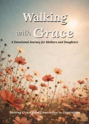  Walking with Grace: A Devotional Journey for Mothers and Daughters 