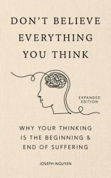  Don\'t Believe Everything You Think (Expanded Edition): Why Your Thinking Is the Beginning & End of Suffering (Graduation Gift) 