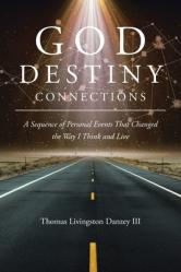  God Destiny Connections: A Sequence of Personal Events That Changed the Way I Think and Live 