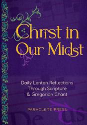  Christ in Our Midst: Daily Lenten Reflections Through Scripture and Gregorian Chant 