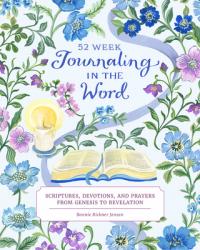  Journaling in the Word: 52 Week Scriptures, Devotions, and Prayers from Genesis to Revelation 