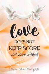  Love Does Not Keep Score: Let Love Abide 