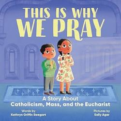  This Is Why We Pray: A Story about Catholicism, Mass, and the Eucharist 