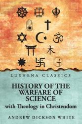  History of the Warfare of Science with Theology in Christendom 