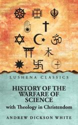  History of the Warfare of Science with Theology in Christendom 