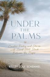  Under The Palms: Coastal Poetry And Stories With Sand Still Stuck Between The Pages 