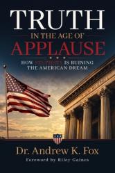  Truth in the Age of Applause: How Stupidity Is Ruining the American Dream 