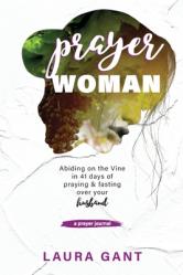  Prayer Woman: Victorious Warrior Abiding on the Vine to Pour Out the Presence of God Over Her Husband 