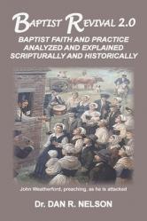  Baptist Revival 2.0: Baptist Faith and Practice Analyzed and Explained Scripturally and Historically 