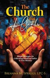  The Church That Heals: Simple Strategies for Cultivating Emotional Safety in Your Ministry 