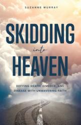  Skidding Into Heaven: Defying Death, Divorce, and Disease with Unwavering Faith 