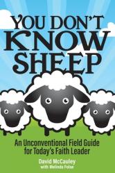  You Don\'t Know Sheep: An Unconventional Field Guide for Today\'s Faith Leader 