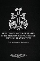  The Common Hours of Prayer of the Armenian Apostolic Church English Translation (The Singing of the Hours) 