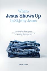  When Jesus Shows Up In Skinny Jeans: From knowing about Jesus to knowing Jesus-a personal testimony to challenge and inspire you. 